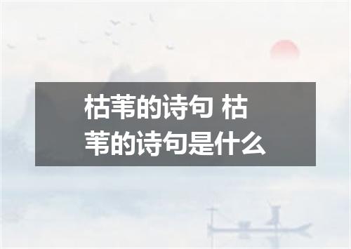 枯苇的诗句 枯苇的诗句是什么