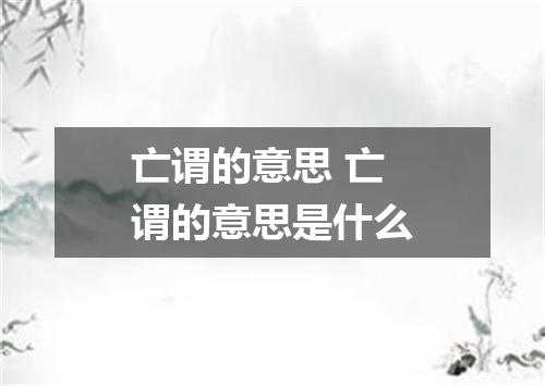 亡谓的意思 亡谓的意思是什么