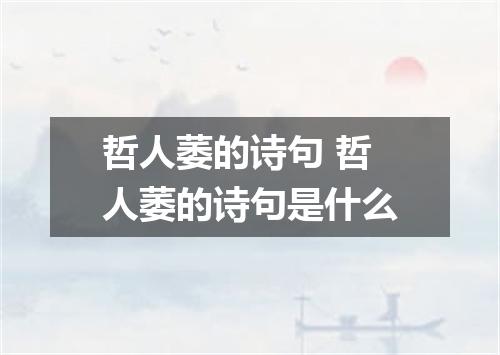 哲人萎的诗句 哲人萎的诗句是什么