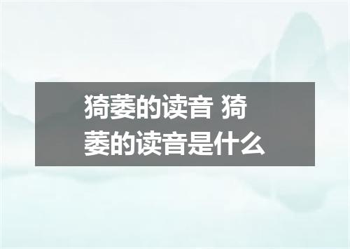 猗萎的读音 猗萎的读音是什么