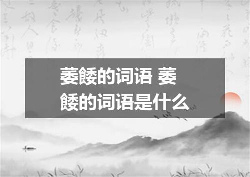 萎餧的词语 萎餧的词语是什么