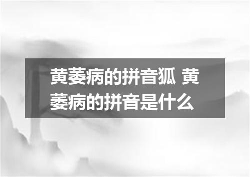黄萎病的拼音狐 黄萎病的拼音是什么