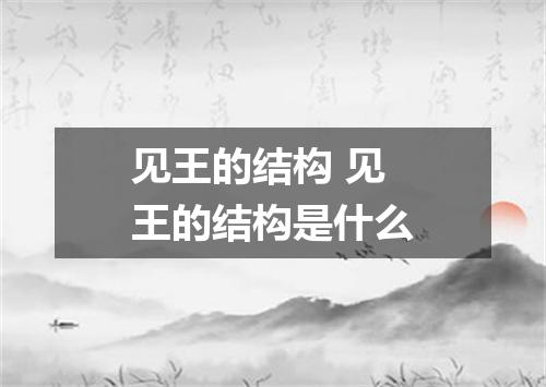见王的结构 见王的结构是什么