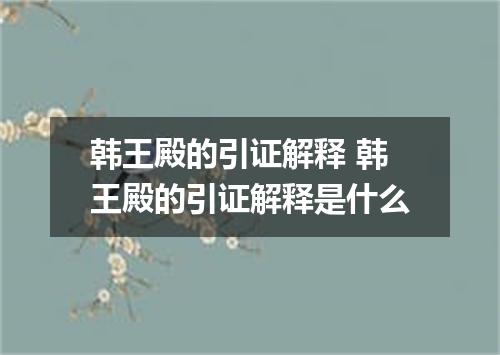 韩王殿的引证解释 韩王殿的引证解释是什么