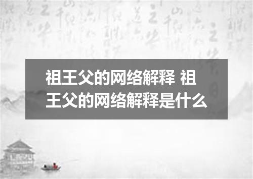 祖王父的网络解释 祖王父的网络解释是什么