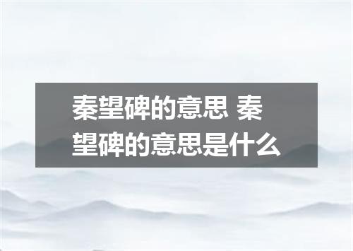 秦望碑的意思 秦望碑的意思是什么