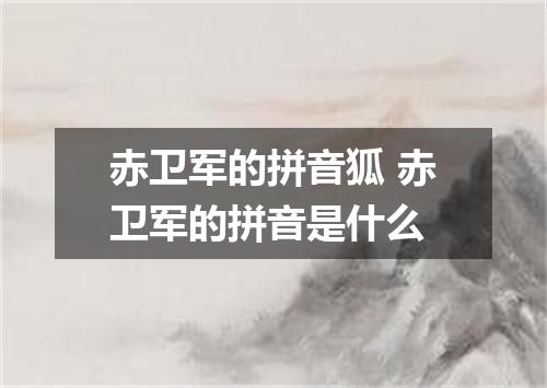 赤卫军的拼音狐 赤卫军的拼音是什么
