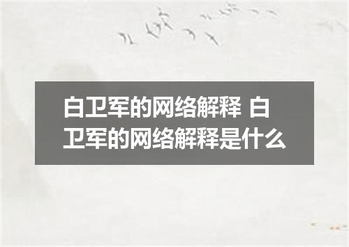 白卫军的网络解释 白卫军的网络解释是什么
