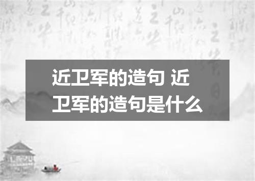 近卫军的造句 近卫军的造句是什么