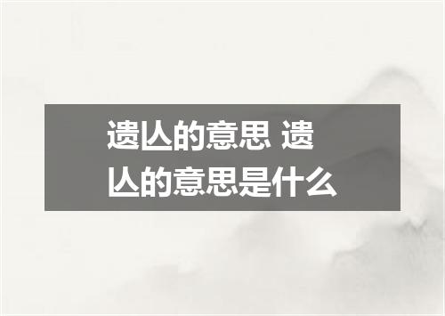 遗亾的意思 遗亾的意思是什么