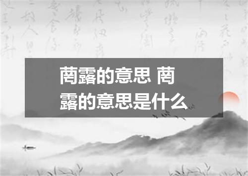 菵露的意思 菵露的意思是什么