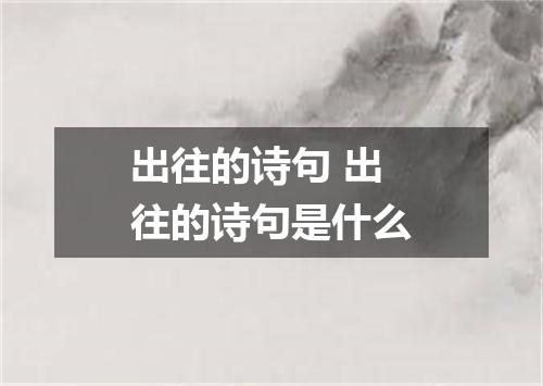 出往的诗句 出往的诗句是什么