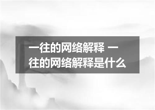 一往的网络解释 一往的网络解释是什么