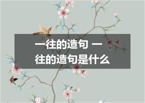 一往的造句 一往的造句是什么