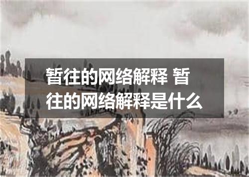 暂往的网络解释 暂往的网络解释是什么