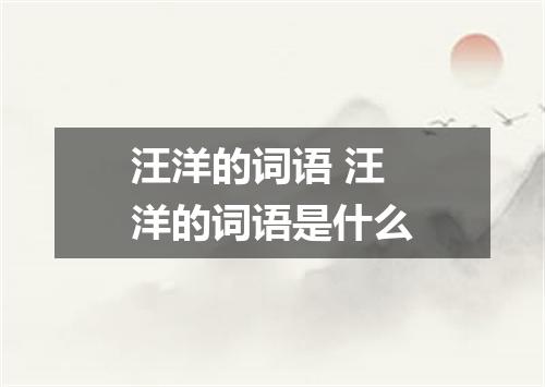 汪洋的词语 汪洋的词语是什么