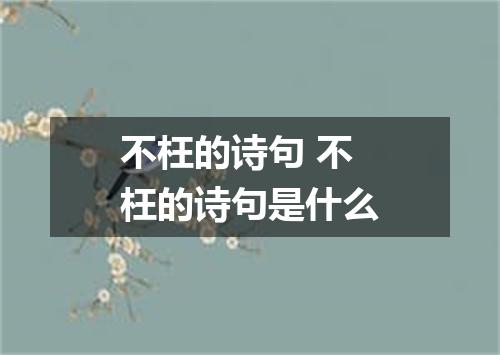 不枉的诗句 不枉的诗句是什么