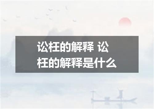 讼枉的解释 讼枉的解释是什么