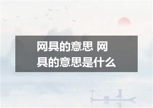 网具的意思 网具的意思是什么