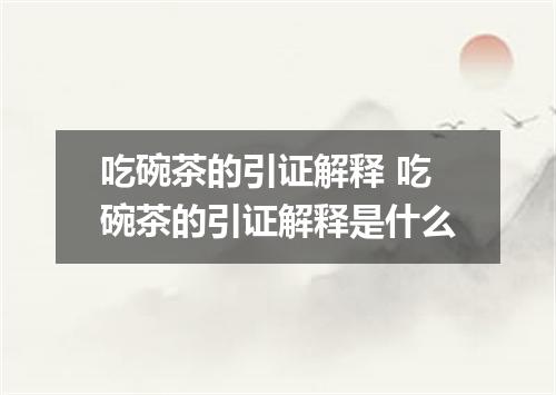 吃碗茶的引证解释 吃碗茶的引证解释是什么