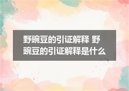 野豌豆的引证解释 野豌豆的引证解释是什么