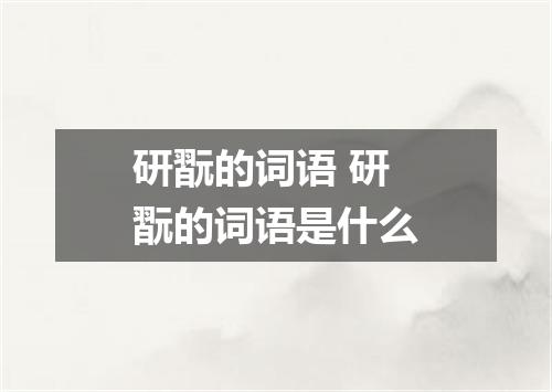 研翫的词语 研翫的词语是什么