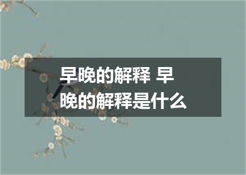 早晚的解释 早晚的解释是什么