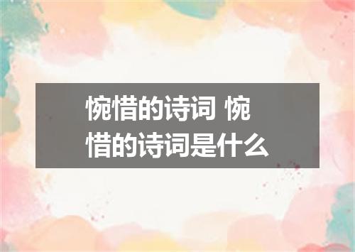 惋惜的诗词 惋惜的诗词是什么