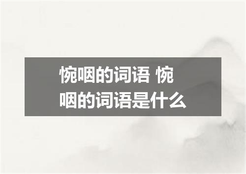 惋咽的词语 惋咽的词语是什么