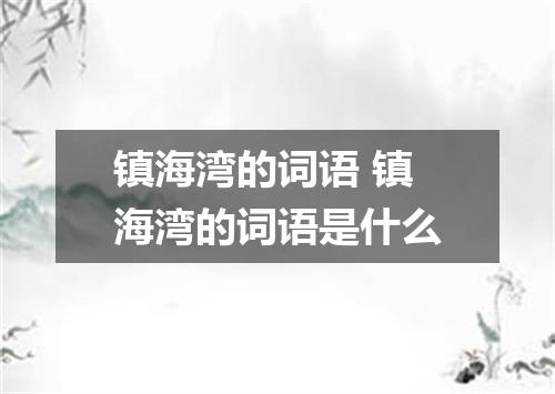 镇海湾的词语 镇海湾的词语是什么