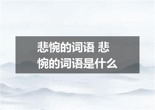悲惋的词语 悲惋的词语是什么