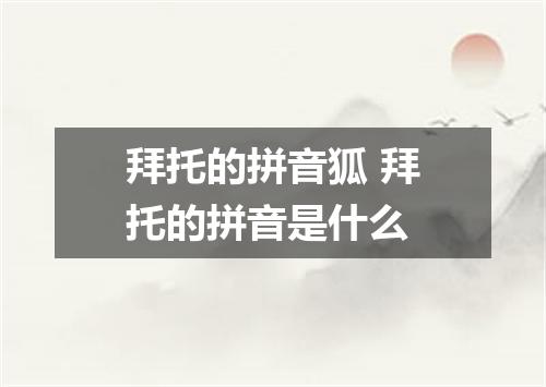 拜托的拼音狐 拜托的拼音是什么