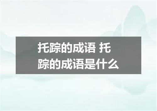 托踪的成语 托踪的成语是什么