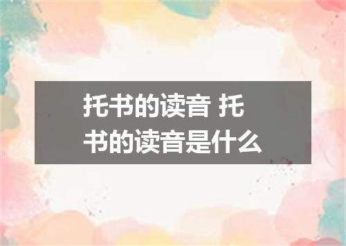 托书的读音 托书的读音是什么