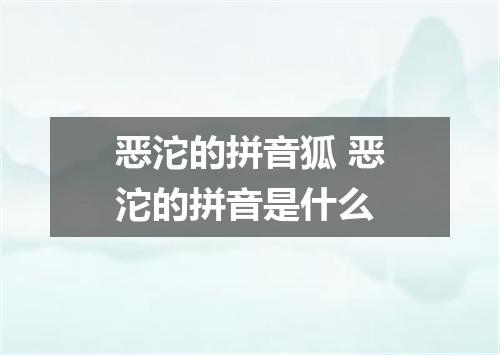 恶沱的拼音狐 恶沱的拼音是什么