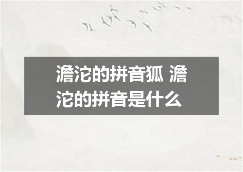 澹沱的拼音狐 澹沱的拼音是什么