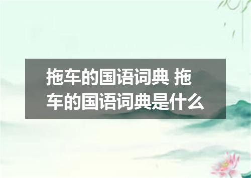 拖车的国语词典 拖车的国语词典是什么