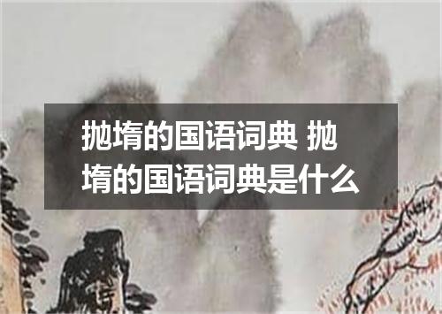 抛堶的国语词典 抛堶的国语词典是什么