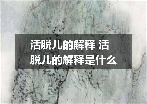 活脱儿的解释 活脱儿的解释是什么