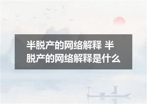 半脱产的网络解释 半脱产的网络解释是什么