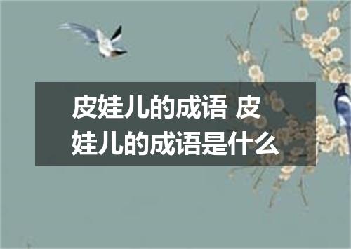 皮娃儿的成语 皮娃儿的成语是什么