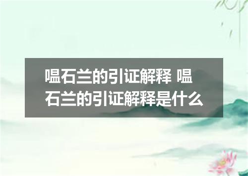 嗢石兰的引证解释 嗢石兰的引证解释是什么