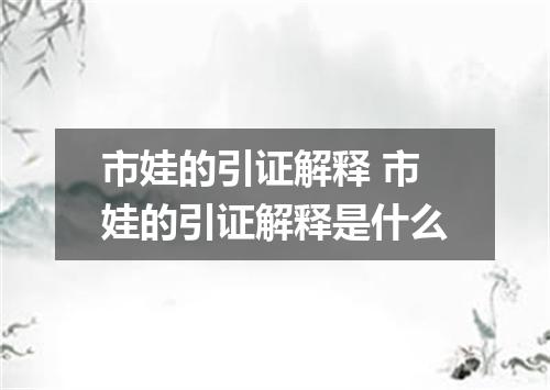 市娃的引证解释 市娃的引证解释是什么