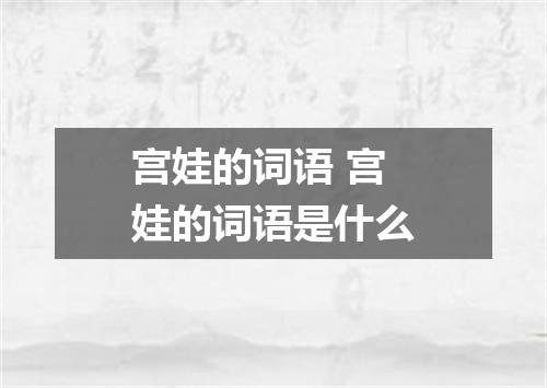 宫娃的词语 宫娃的词语是什么