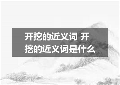 开挖的近义词 开挖的近义词是什么
