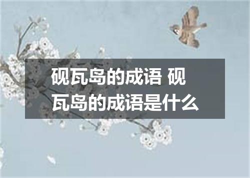 砚瓦岛的成语 砚瓦岛的成语是什么