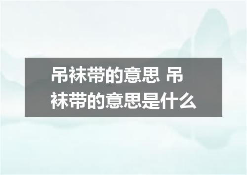 吊袜带的意思 吊袜带的意思是什么
