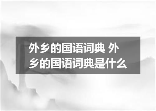 外乡的国语词典 外乡的国语词典是什么