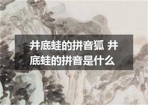 井底蛙的拼音狐 井底蛙的拼音是什么