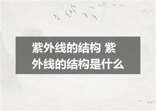紫外线的结构 紫外线的结构是什么